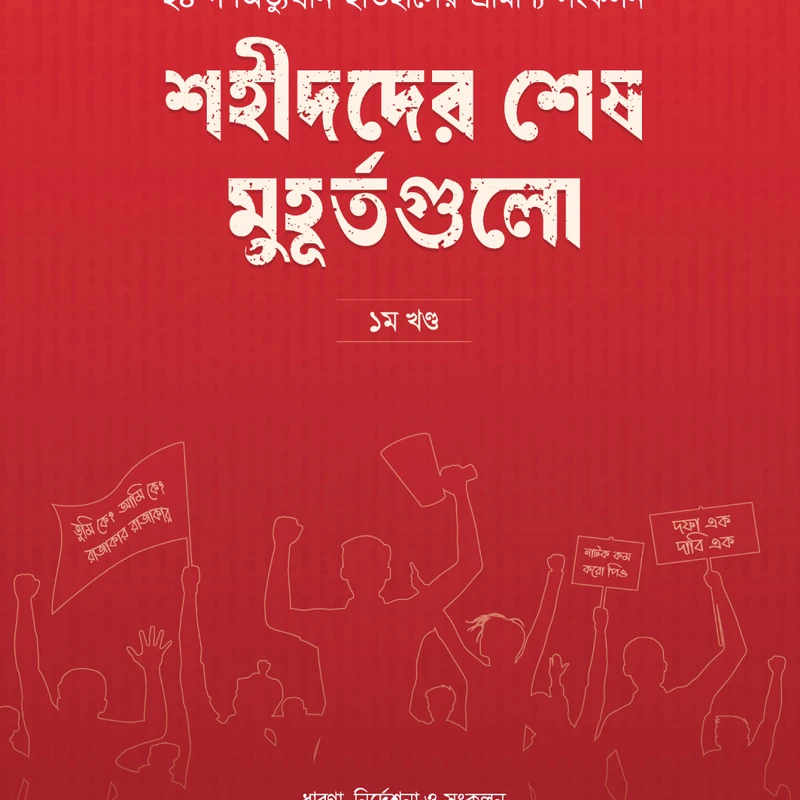 ২৪ গণঅভ্যুত্থান ইতিহাসের প্রামাণ্য সংকলন : শহীদদের শেষ মুহূর্তগুলো (১ম খণ্ড)